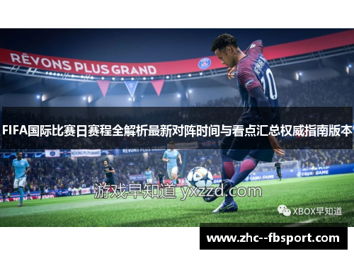 FIFA国际比赛日赛程全解析最新对阵时间与看点汇总权威指南版本