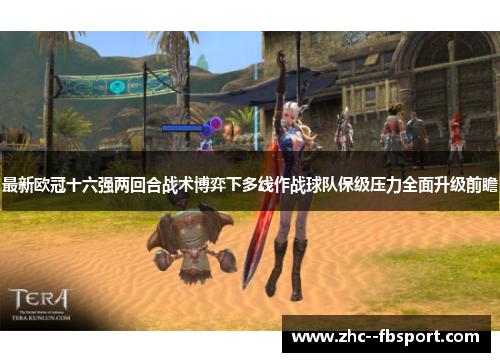 最新欧冠十六强两回合战术博弈下多线作战球队保级压力全面升级前瞻