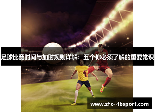 足球比赛时间与加时规则详解：五个你必须了解的重要常识