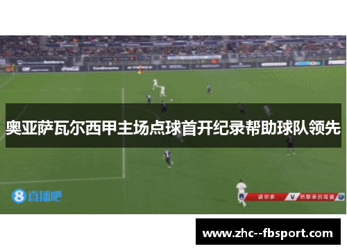 奥亚萨瓦尔西甲主场点球首开纪录帮助球队领先