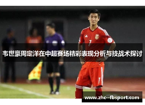 韦世豪周定洋在中超赛场精彩表现分析与技战术探讨