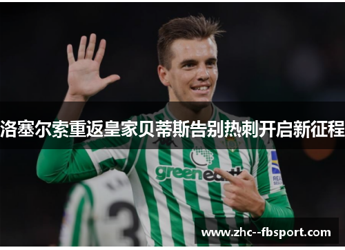 洛塞尔索重返皇家贝蒂斯告别热刺开启新征程 洛塞尔索重返皇家贝蒂斯告别热刺开启新征程